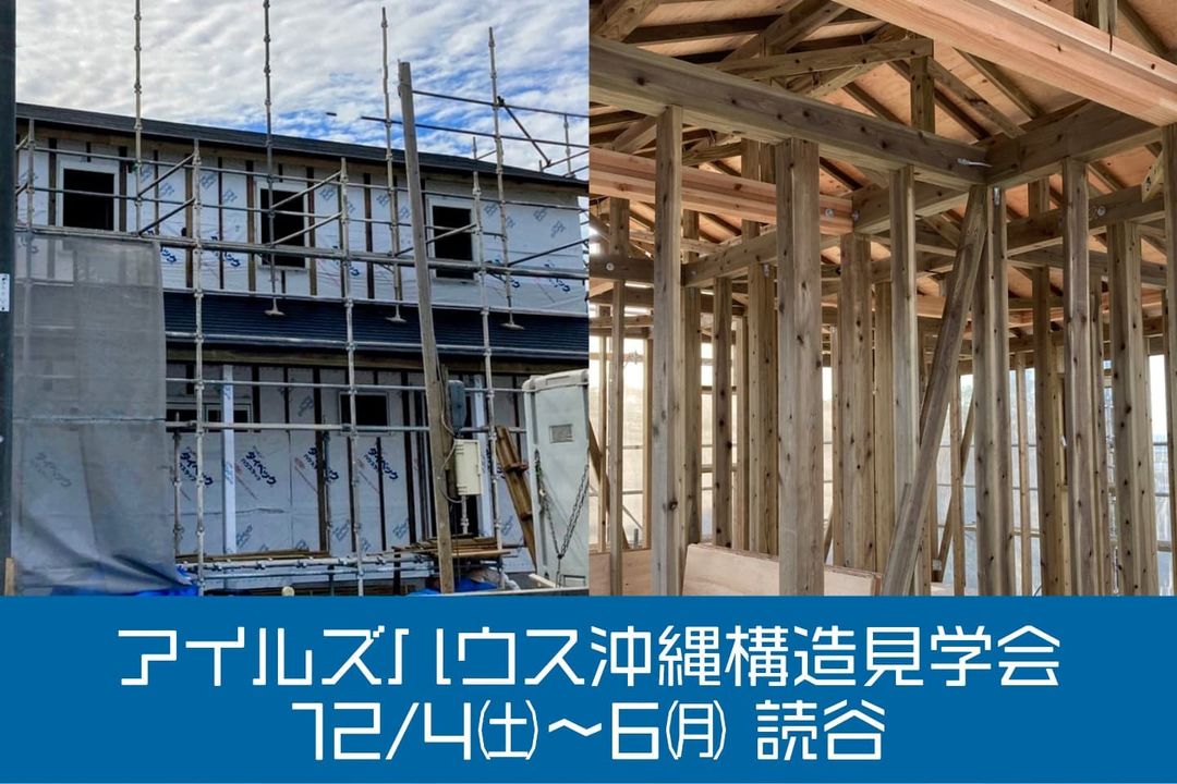 アイルズハウス沖縄で工事中の木造住宅構造見学会を開催いたします。

シロアリを寄せ付けない最新木造在来工法です。
完成後では見ることができない工事中建物の耐シロアリ構造・耐震性・遮熱断熱性などをご説明いたします。

ホームページ[お問い合わせ]よりご希望日時を記載してお申し込みください。

場所:沖縄県読谷村

見学会時間
12/4㈯　14:00　16:00
12/5㈰　10:00　12:00　14:00　　　　　
12/6㈪　10:00　12:00　14:00

お申し込みいただいたメールアドレスに集合場所をご案内いたします。

一日待っても[お問い合わせ]返信が届かない場合、お客様の迷惑メールフィルターの可能性があります。その際はお電話にてお問い合わせください。